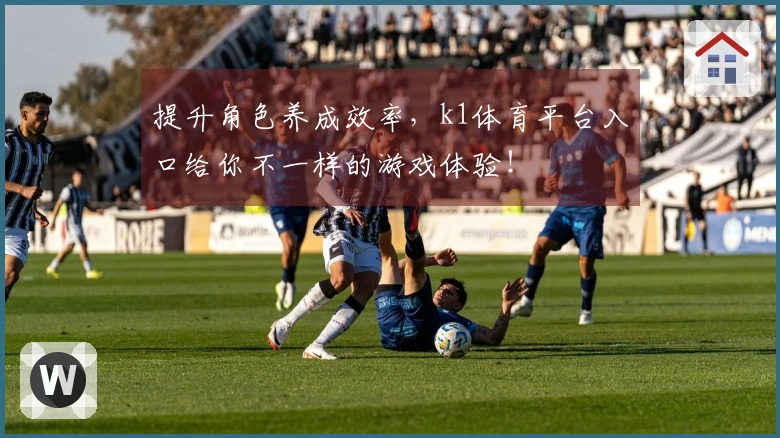 提升角色养成效率，k1体育平台入口给你不一样的游戏体验！