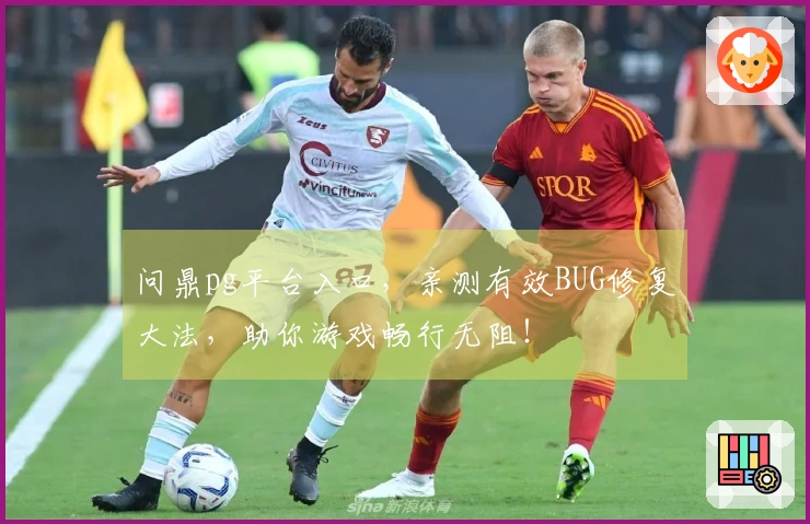 问鼎pg平台入口，亲测有效BUG修复大法，助你游戏畅行无阻！