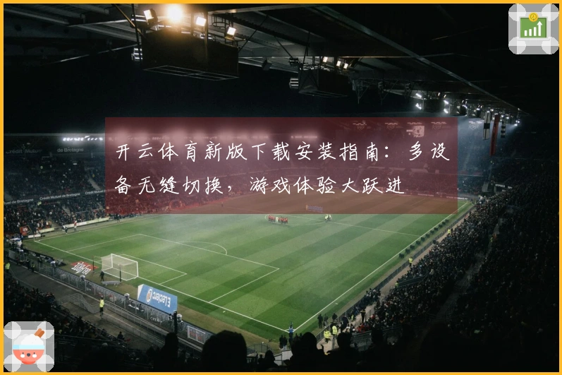开云体育新版下载安装指南：多设备无缝切换，游戏体验大跃进